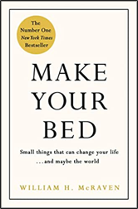 Make Your Bed: Small Things that Can Change Your Life. . .and Maybe the World by William H. McRaven