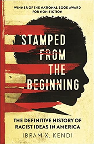 Stamped from the beginning: the definitive history of racist ideas in America by Ibram X. Kendi
