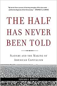 The half has never been told : slavery and the making of American capitalism by Edward E. Baptist