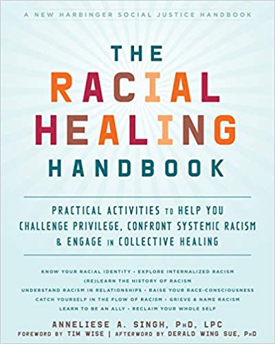 The Racial Healing Handbook: Practical Activities to Help You Challenge Privilege, Confront Systemic Racism & Engage in Collective Healing by Anneliese A. Singh