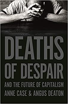 Deaths by Despair and the Future of Capitalism by Anne Case & Angus Deaton