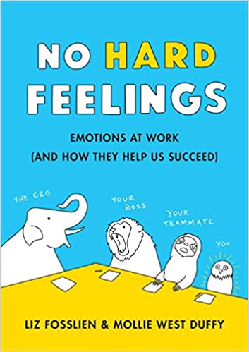 No Hard Feelings: Emotions at Work and How They Help Us Succeed by Liz Fosslien & Mollie West Duffy