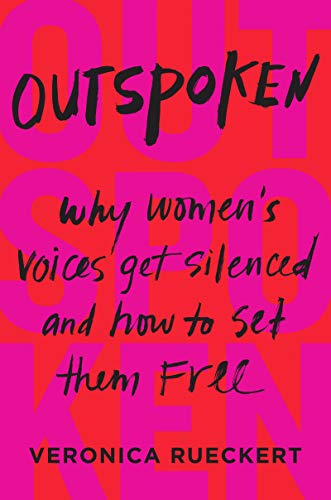 Outspoken: Why Women's Voices Get Silenced and How to Set Them Free by Veronica Rueckert