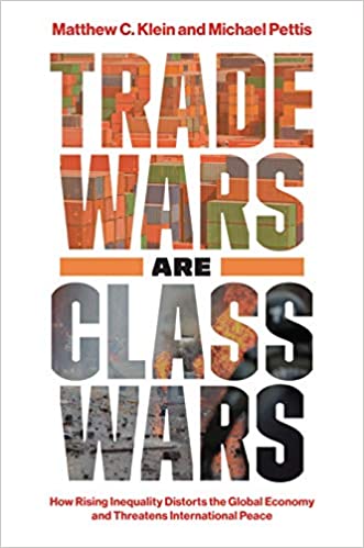 Trade Wars Are Class Wars: How Rising Inequality Distorts the Global Economy and Threatens International Peace by Matthew C Klein