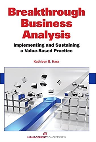Breakthrough Business Analysis: Implementing and Sustaining a Value-Based Practice by Kathleen B. Hass