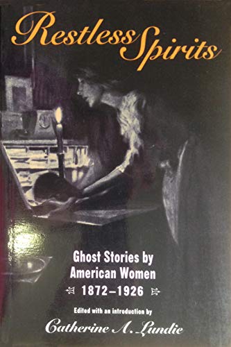 Restless Spirits Ghost Stories by American Women, 1872-1926 edited by Catherine Lundie