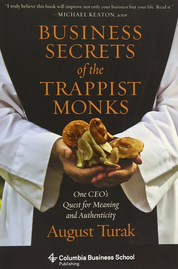 Business Secrets Of The Trappist Monks One CEO's Quest For Meaning And Authenticity by August Turak