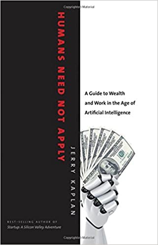 Humans Need Not Apply A Guide To Wealth And Work In The Age Of Artificial Intelligence by Jerry Kaplan