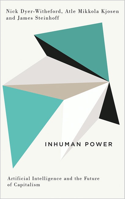 Inhuman Power Artificial Intelligence And The Future Of Capitalism by Nick Dyer-Witheford Atle Mikkola Kjosen & James Steinhoff