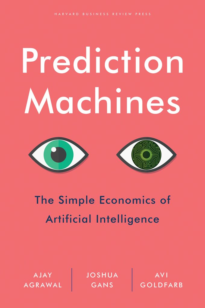 Prediction Machines The Simple Economics Of Artificial Intelligence by Ajay Agrawal Joshua Gans & Avi Goldfarb