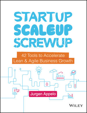 Startup Scaleup Screwup 42 Tools to Accelerate Lean & Agile Business Growth by Jurgen Appelo