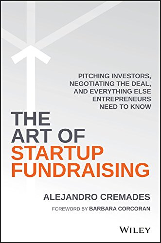 The Art Of Startup Fundraising Pitching Investors Negotiating The Deal And Everything Else Entrepreneurs Need To Know by Alejandro Cremades