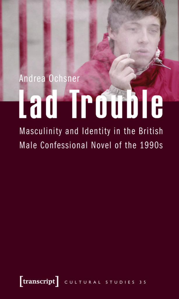 Lad Trouble: Masculinity and Identity in the British Male Confessional Novel of the 1990s by Andrea Ochsner