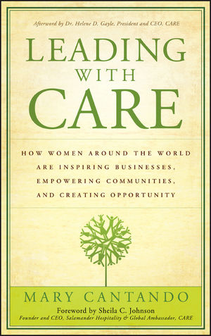 Leading with Care: How Women Around the World are Inspiring Businesses, Empowering Communities, and Creating Opportunity by Mary Cantando