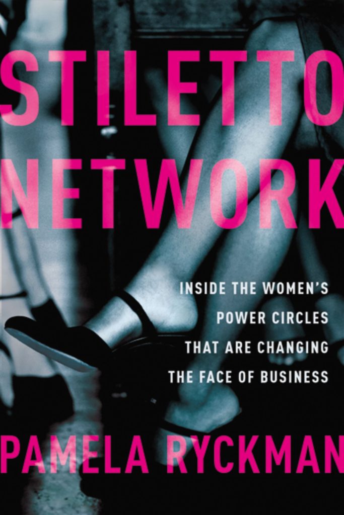 Stiletto Network: Inside the Women's Power Circles that are Changing the Face of Business by Pamela Ryckman
