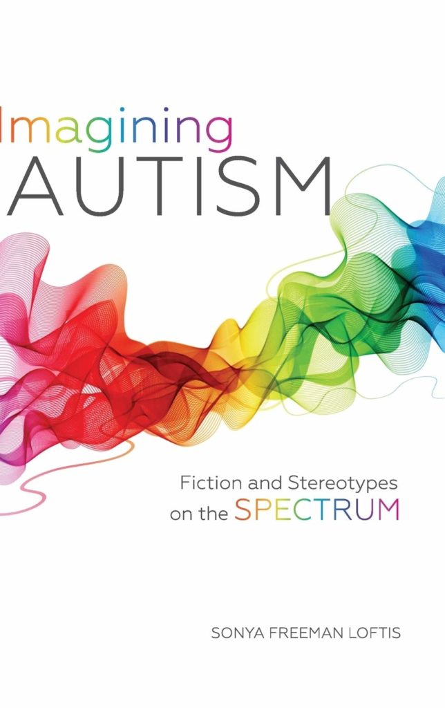 Imagining Autism: Fiction and Stereotypes on the Spectrum by Sonya Freeman Loftis