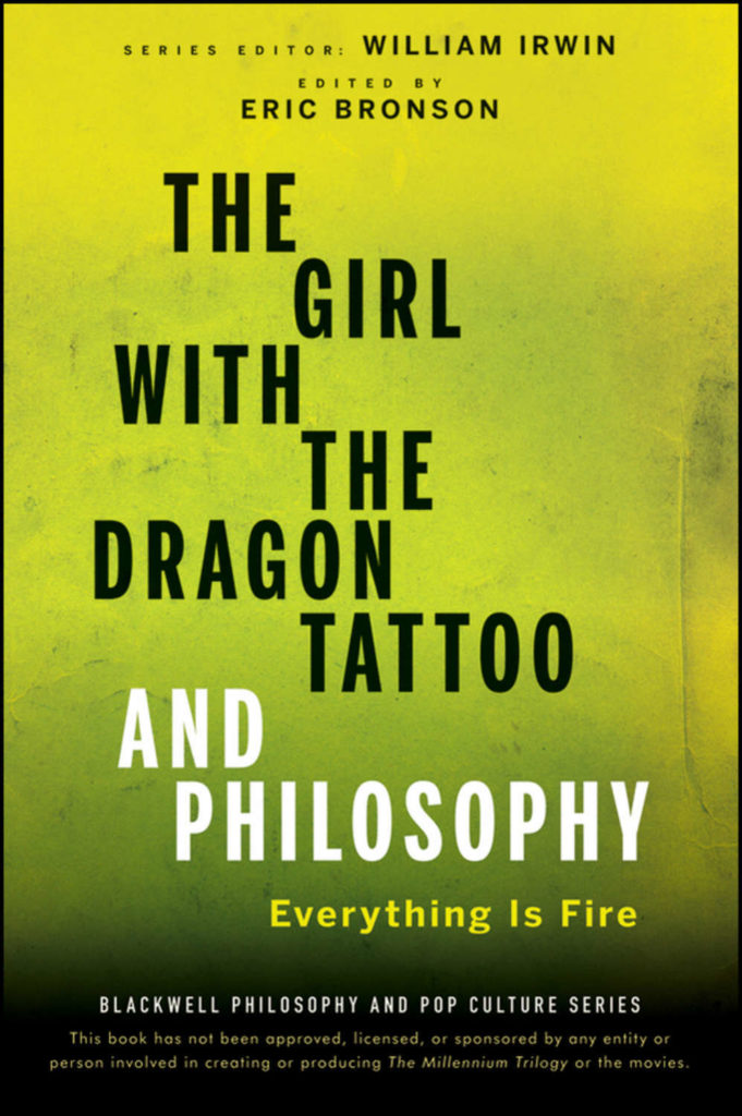 The Girl with the Dragon Tattoo and Philosophy: Everything Is Fire edited by Eric Bronson
