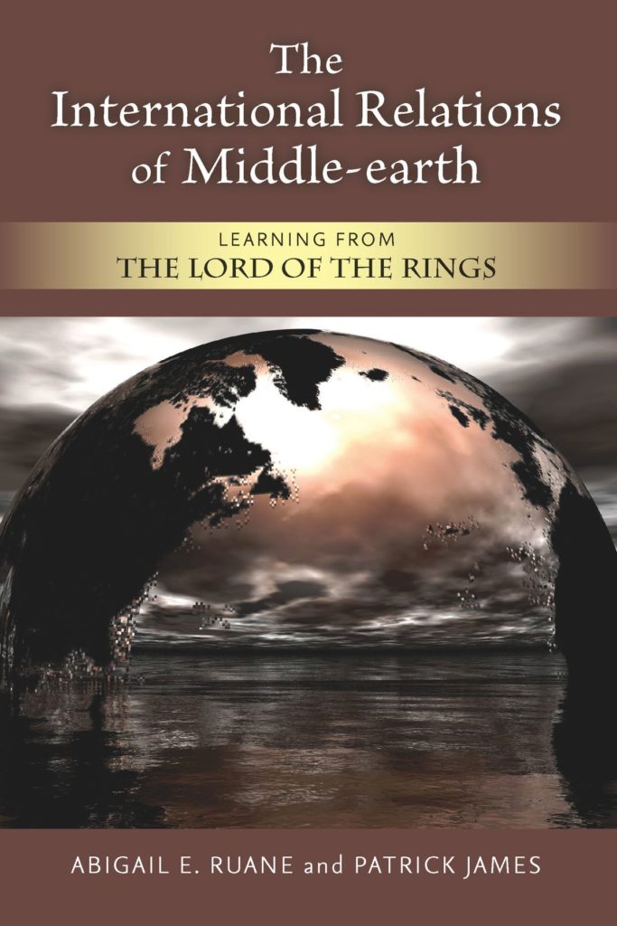 The International Relations of Middle-Earth: Learning from The Lord of the Rings by Abigail E. Ruane and Patrick James
