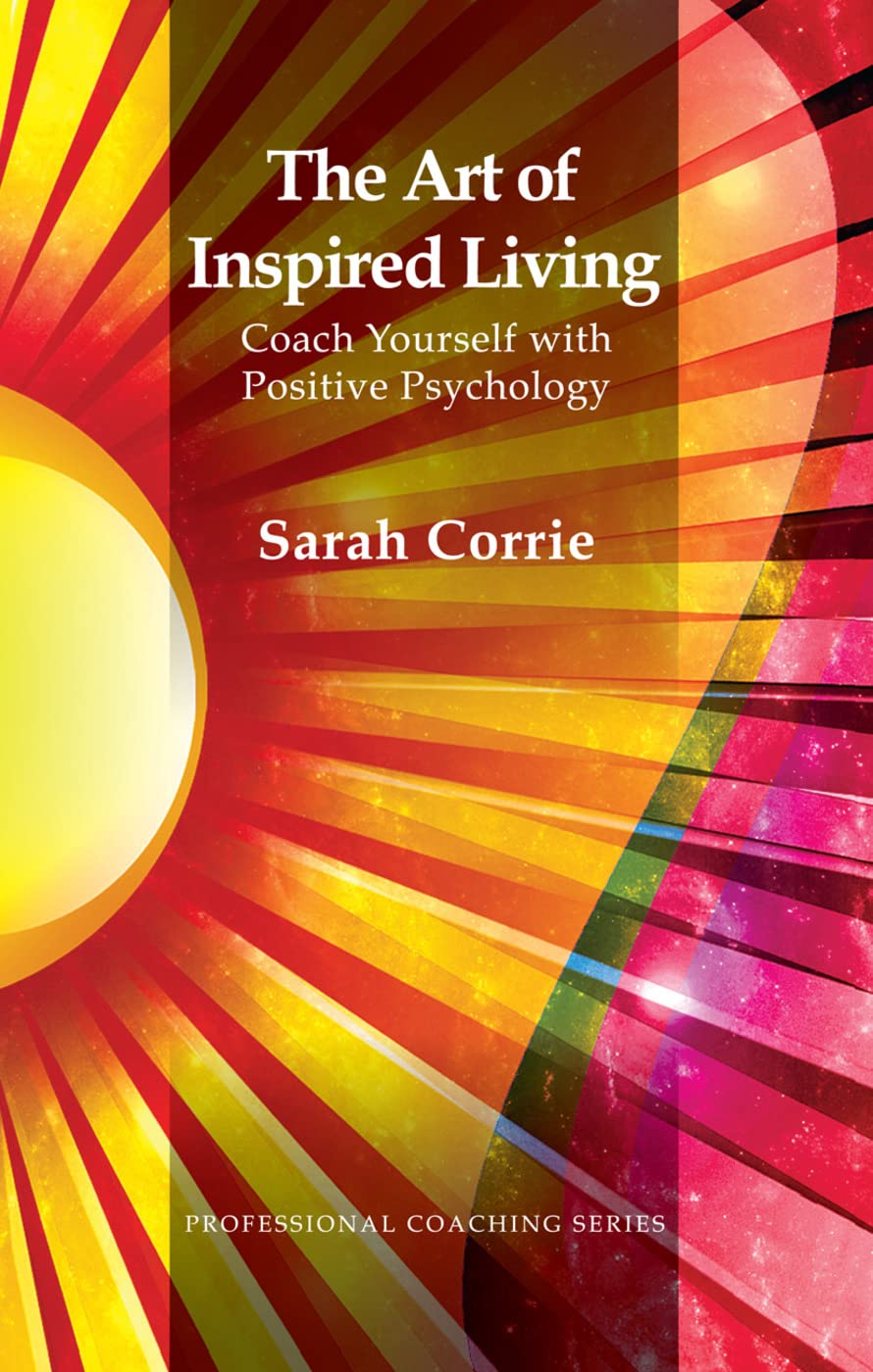 The Art of Inspired Living: Coach Yourself with Positive Psychology by Sarah Corrie